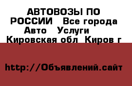 АВТОВОЗЫ ПО РОССИИ - Все города Авто » Услуги   . Кировская обл.,Киров г.